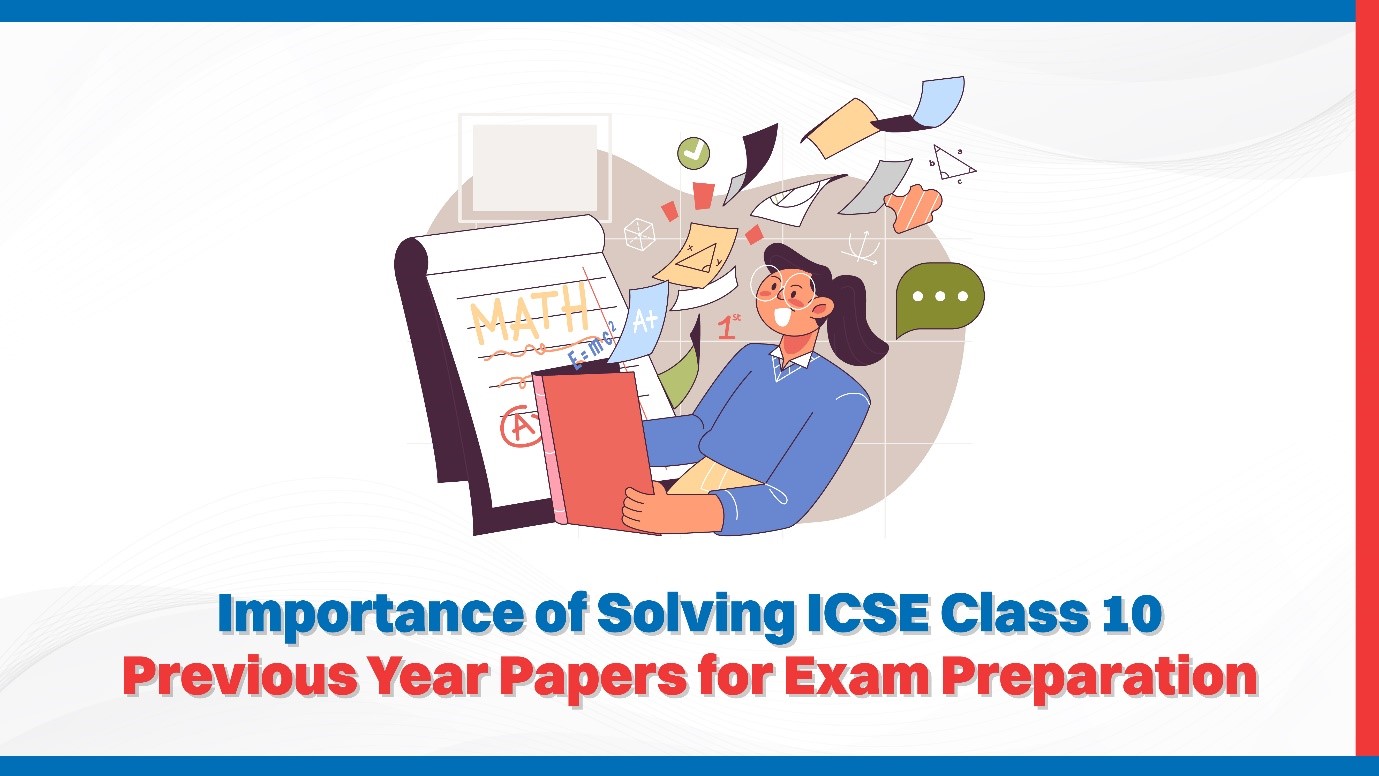 Importance of Solving ICSE Class 10 Previous Year Papers for Exam Preparation.jpg